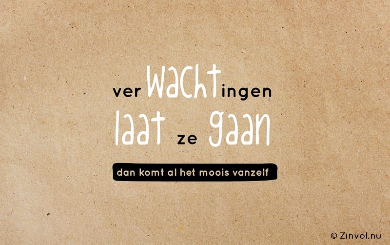 Verwachtingen laat ze gaan, dan komt al het moois vanzelf